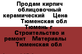 Продам кирпич облицовочный,керамический. › Цена ­ 23-00 - Тюменская обл., Тюмень г. Строительство и ремонт » Материалы   . Тюменская обл.